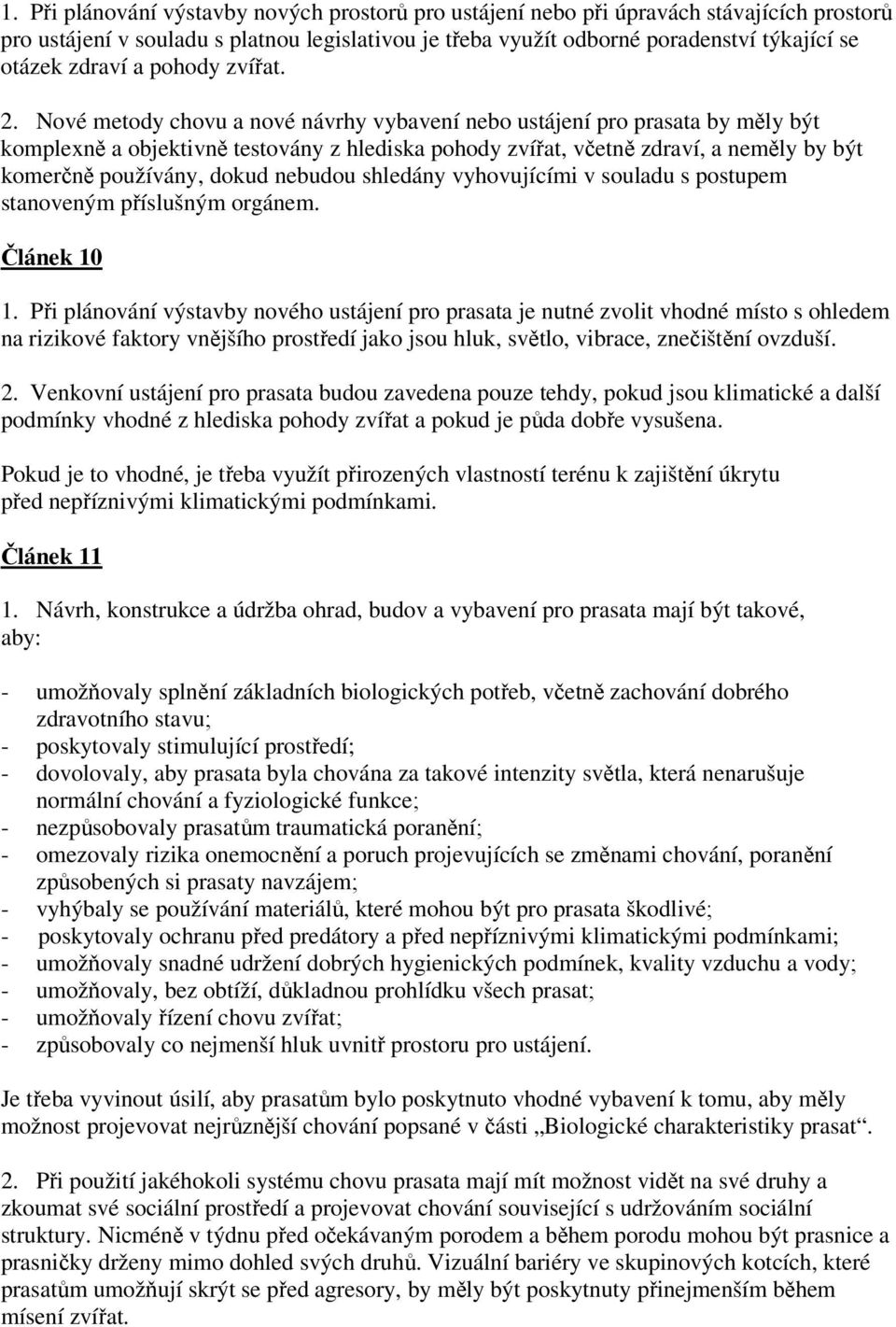 Nové metody chovu a nové návrhy vybavení nebo ustájení pro prasata by měly být komplexně a objektivně testovány z hlediska pohody zvířat, včetně zdraví, a neměly by být komerčně používány, dokud