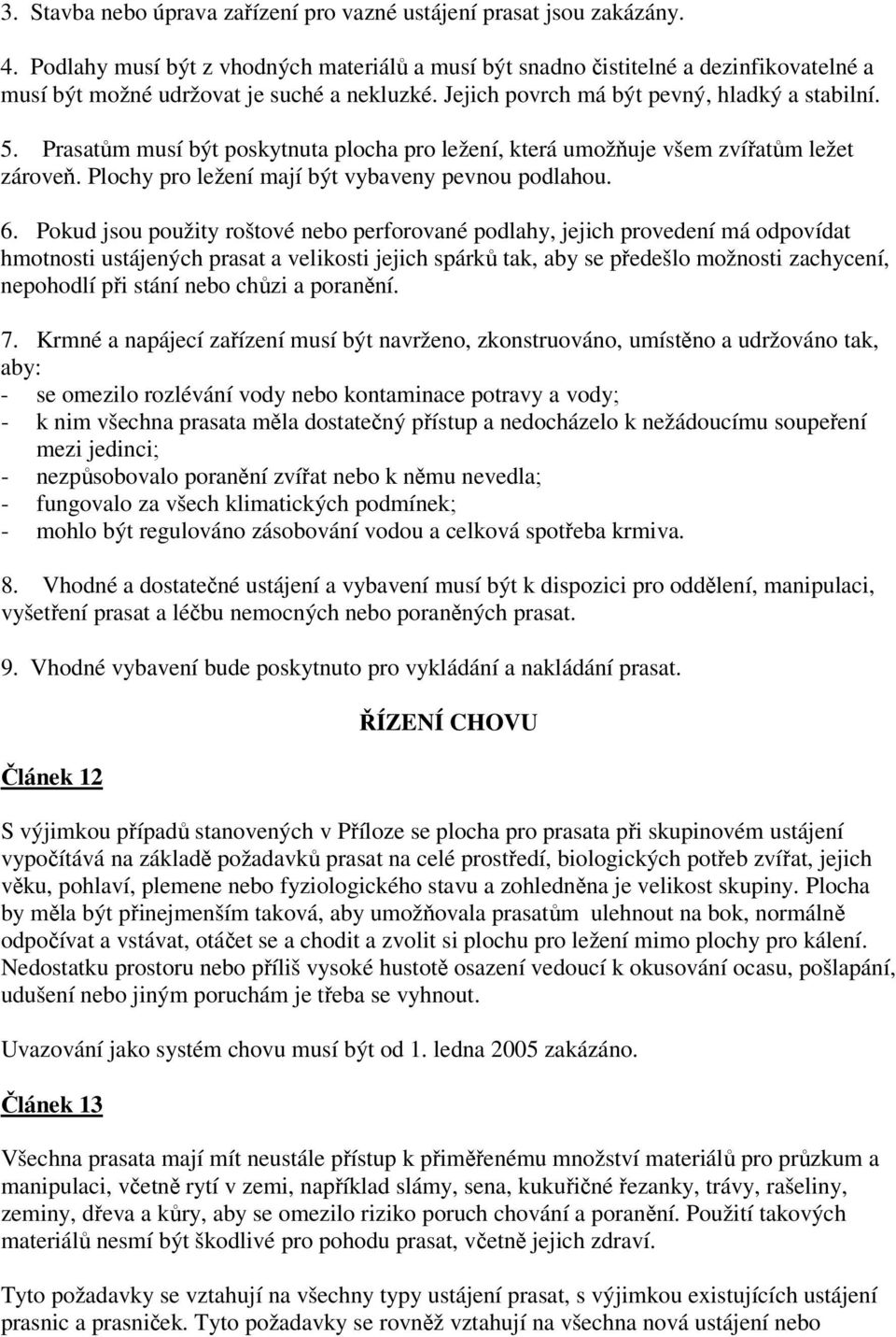 Prasatům musí být poskytnuta plocha pro ležení, která umožňuje všem zvířatům ležet zároveň. Plochy pro ležení mají být vybaveny pevnou podlahou. 6.