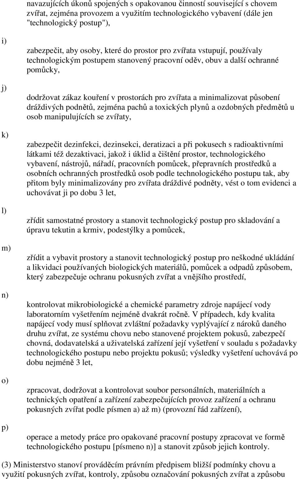 zvířata a minimalizovat působení dráždivých podnětů, zejména pachů a toxických plynů a ozdobných předmětů u osob manipulujících se zvířaty, zabezpečit dezinfekci, dezinsekci, deratizaci a při