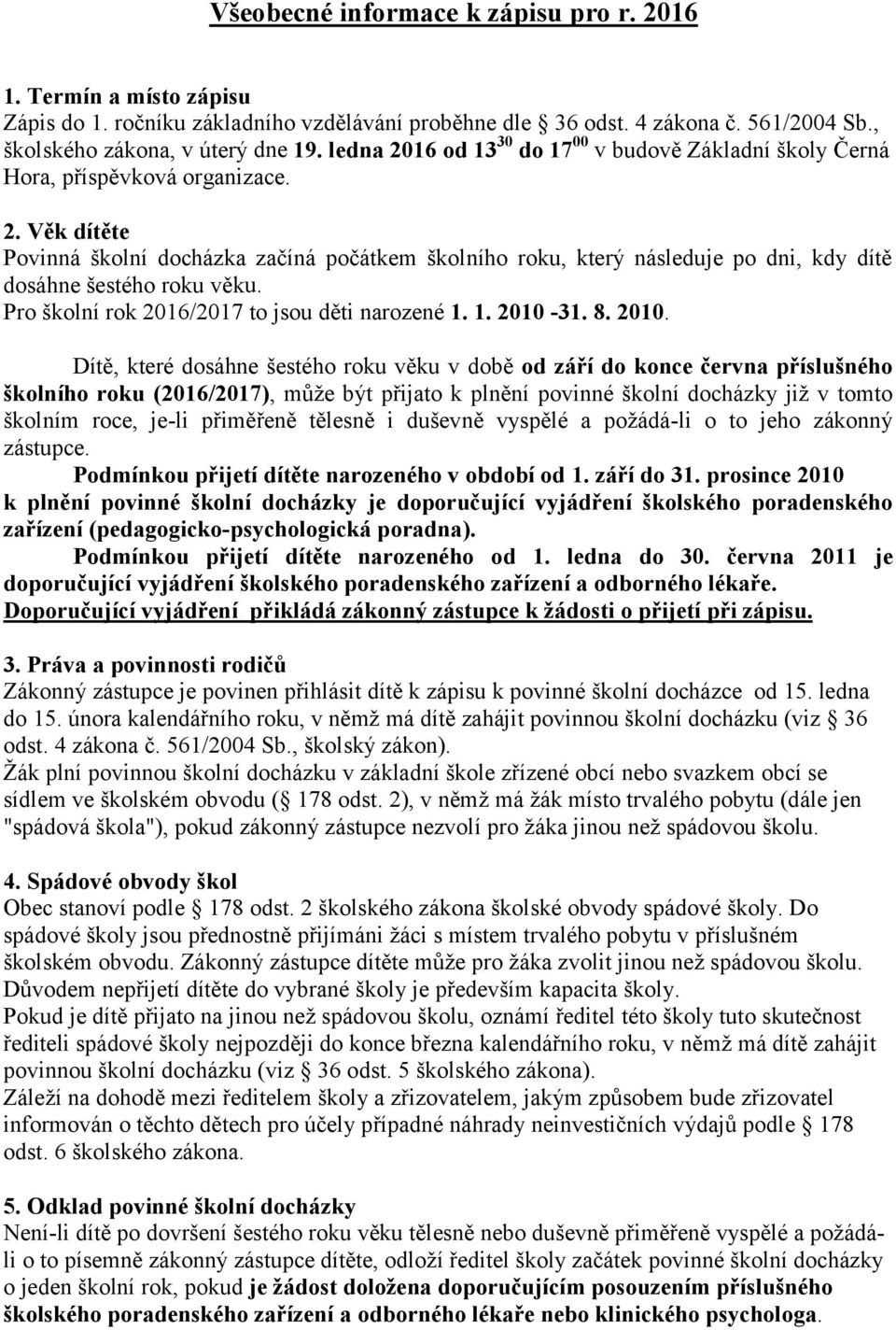 Pro školní rok 2016/2017 to jsou děti narozené 1. 1. 2010-