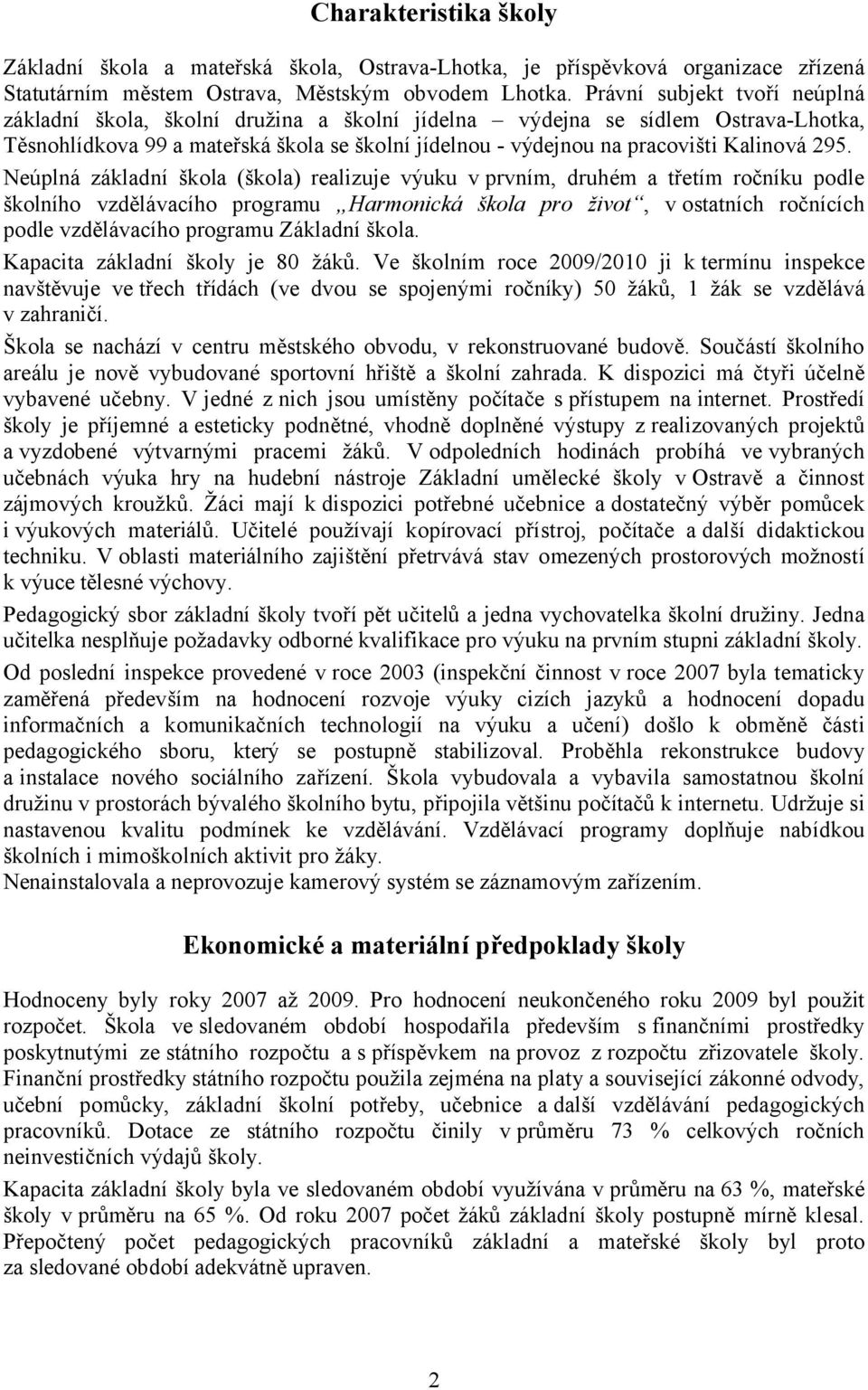 295. Neúplná základní škola (škola) realizuje výuku v prvním, druhém a třetím ročníku podle školního vzdělávacího programu Harmonická škola pro život, v ostatních ročnících podle vzdělávacího