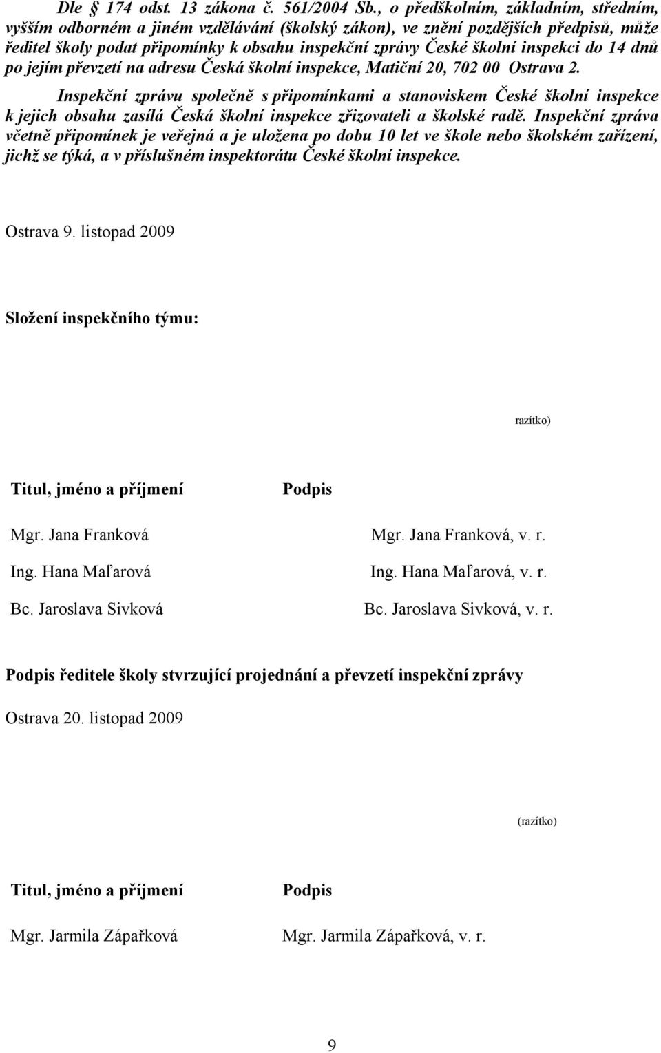 inspekci do 14 dnů po jejím převzetí na adresu Česká školní inspekce, Matiční 20, 702 00 Ostrava 2.