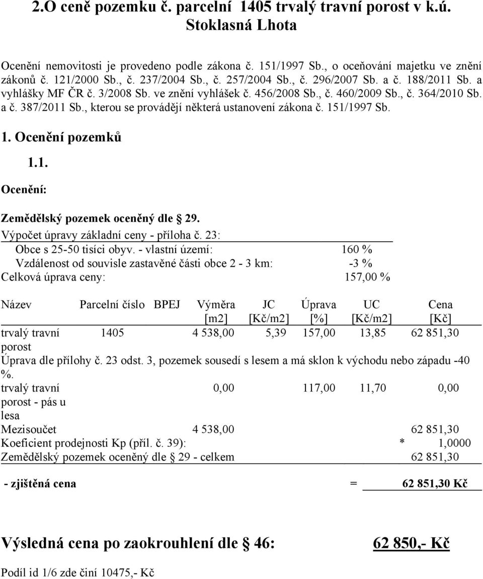 , kterou se provádějí některá ustanovení zákona č. 151/1997 Sb. 1. Ocenění pozemků 1.1. Ocenění: Zemědělský pozemek oceněný dle 29. Výpočet úpravy základní ceny - příloha č.