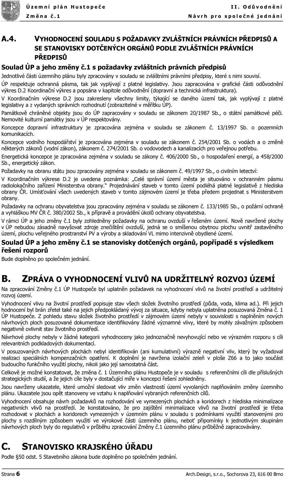 1 s požadavky zvláštních právních předpisů Jednotlivé části územního plánu byly zpracovány v souladu se zvláštními právními předpisy, které s nimi souvisí.