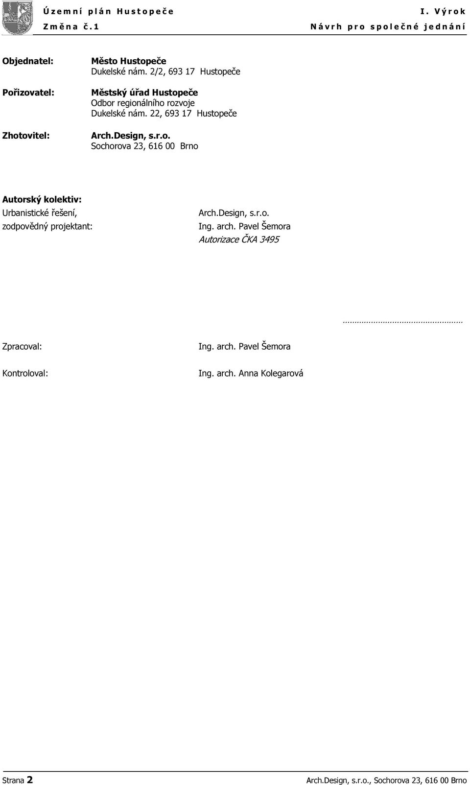 2/2, 693 17 Hustopeče Městský úřad Hustopeče Odbor regionálního rozvoje Dukelské nám. 22, 693 17 Hustopeče Arch.Design, s.r.o. Sochorova 23, 616 00 Brno Autorský kolektiv: Urbanistické řešení, zodpovědný projektant: Arch.