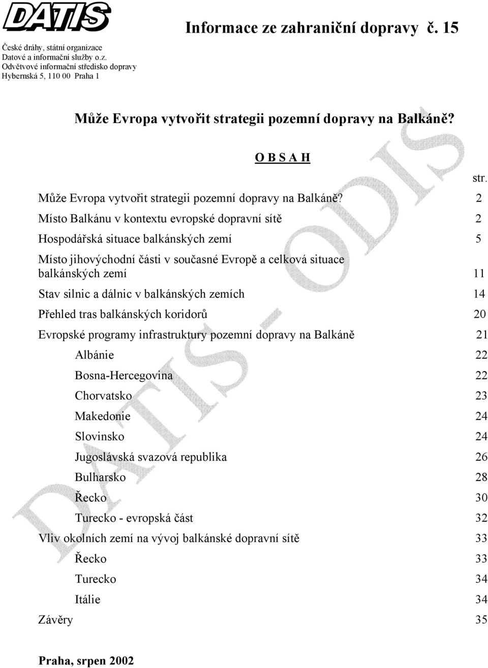 2 Místo Balkánu v kontextu evropské dopravní sítě 2 Hospodářská situace balkánských zemí 5 Místo jihovýchodní části v současné Evropě a celková situace balkánských zemí 11 Stav silnic a dálnic v