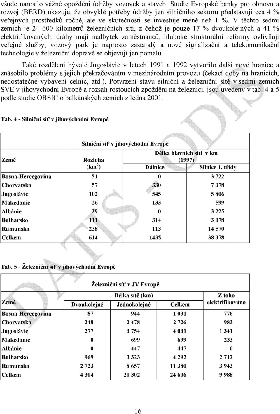 V těchto sedmi zemích je 24 600 kilometrů železničních sítí, z čehož je pouze 17 % dvoukolejných a 41 % elektrifikovaných, dráhy mají nadbytek zaměstnanců, hluboké strukturální reformy ovlivňují