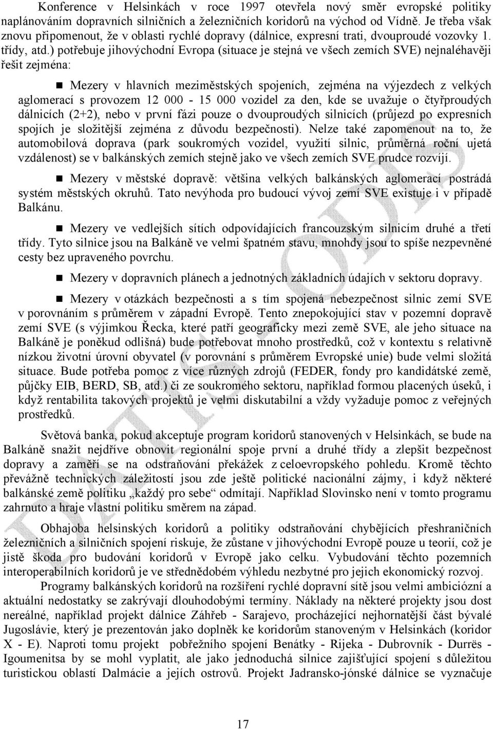 ) potřebuje jihovýchodní Evropa (situace je stejná ve všech zemích SVE) nejnaléhavěji řešit zejména: Mezery v hlavních meziměstských spojeních, zejména na výjezdech z velkých aglomerací s provozem 12