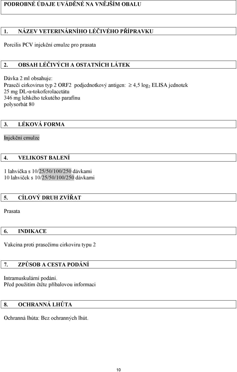 lehkého tekutého parafínu polysorbát 80 3. LÉKOVÁ FORMA Injekční emulze 4. VELIKOST BALENÍ 1 lahvička s 10/25/50/100/250 dávkami 10 lahviček s 10/25/50/100/250 dávkami 5.