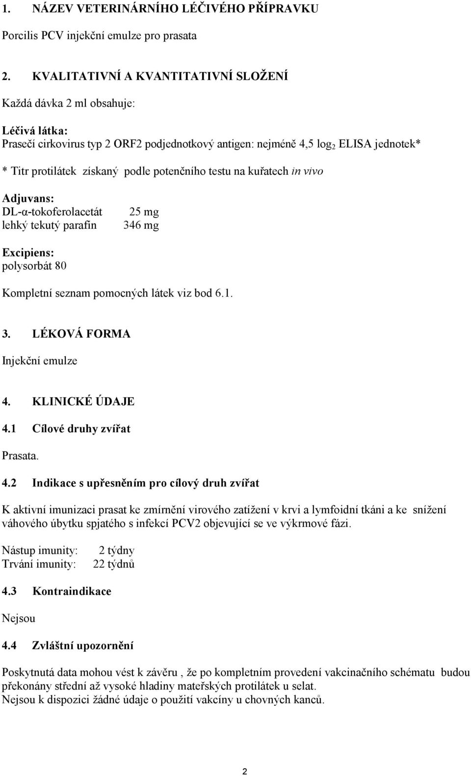 potenčního testu na kuřatech in vivo Adjuvans: DL-α-tokoferolacetát lehký tekutý parafín 25 mg 346 mg Excipiens: polysorbát 80 Kompletní seznam pomocných látek viz bod 6.1. 3. LÉKOVÁ FORMA Injekční emulze 4.