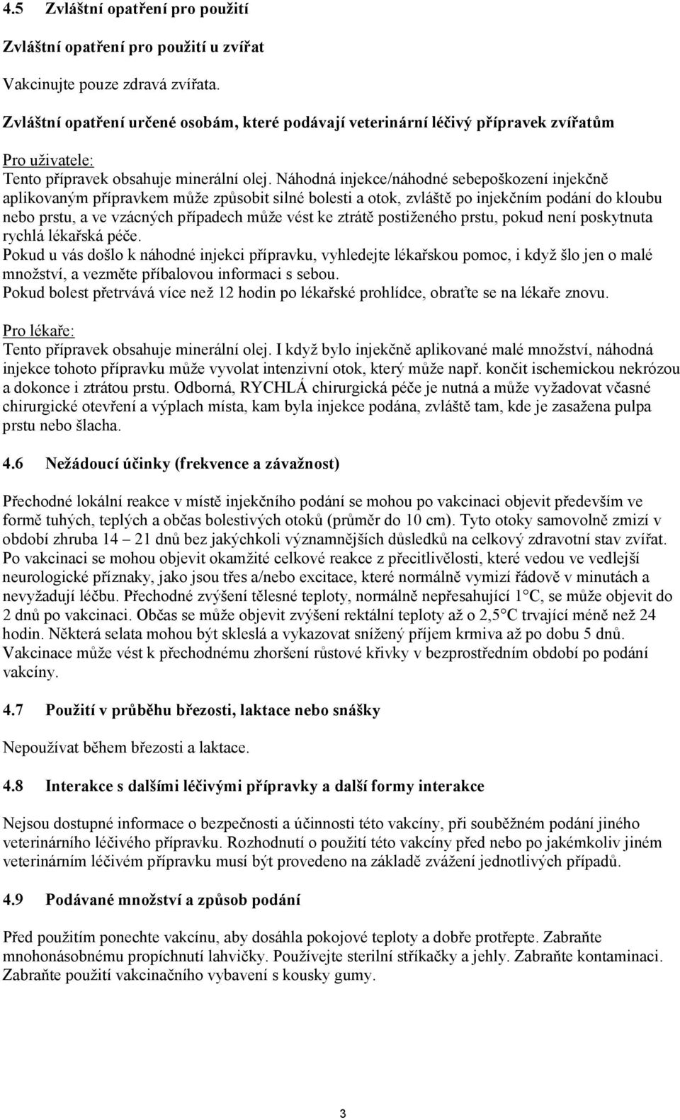 Náhodná injekce/náhodné sebepoškození injekčně aplikovaným přípravkem může způsobit silné bolesti a otok, zvláště po injekčním podání do kloubu nebo prstu, a ve vzácných případech může vést ke ztrátě