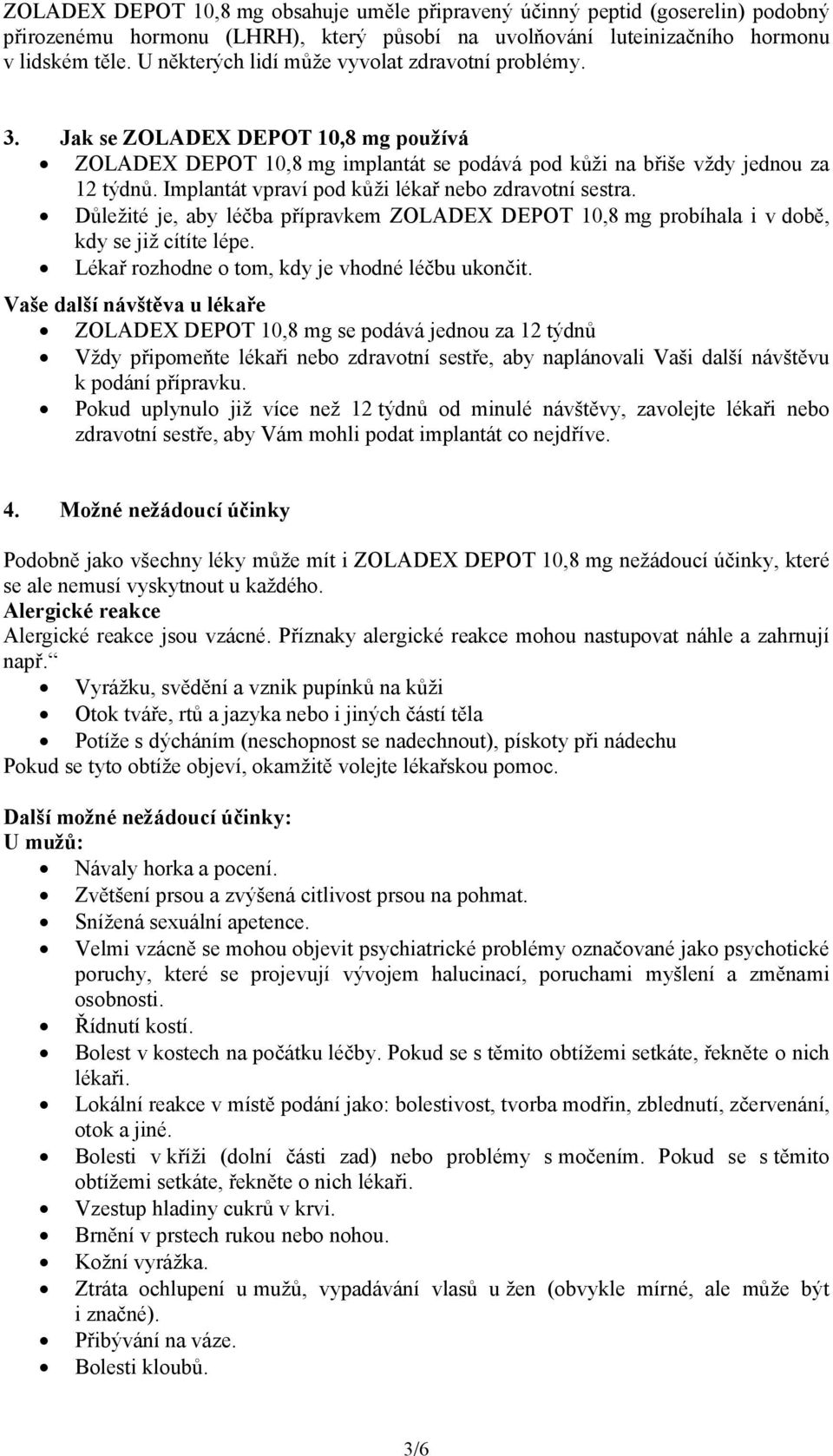 Implantát vpraví pod kůži lékař nebo zdravotní sestra. Důležité je, aby léčba přípravkem ZOLADEX DEPOT 10,8 mg probíhala i v době, kdy se již cítíte lépe.