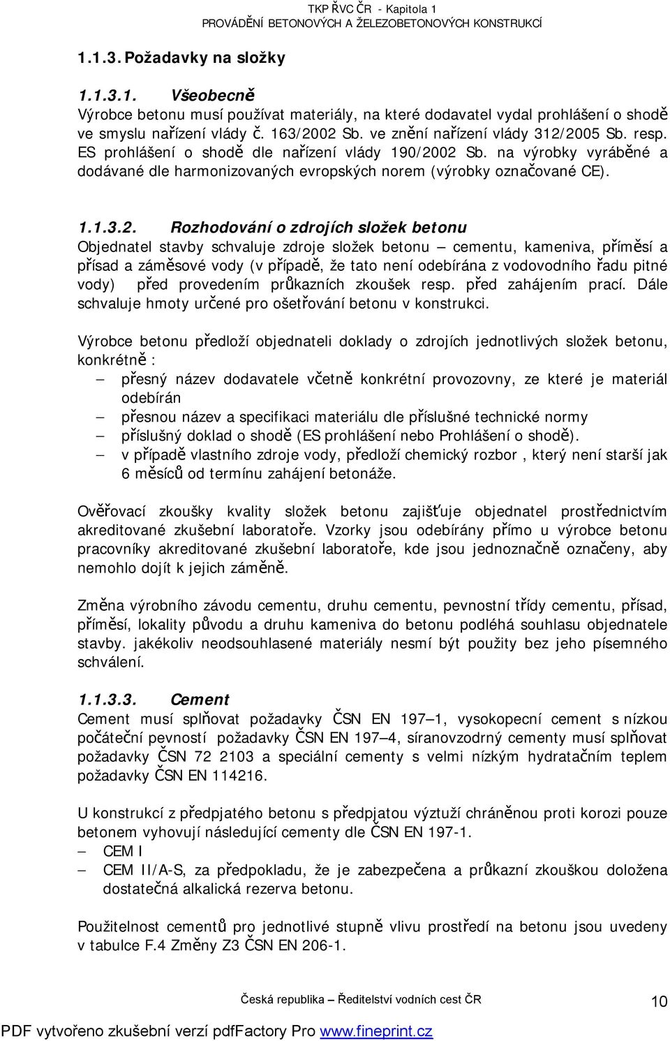 2005 Sb. resp. ES prohlášení o shodě dle nařízení vlády 190/2002 Sb. na výrobky vyráběné a dodávané dle harmonizovaných evropských norem (výrobky označované E). 1.1.3.2. Rozhodování o zdrojích složek