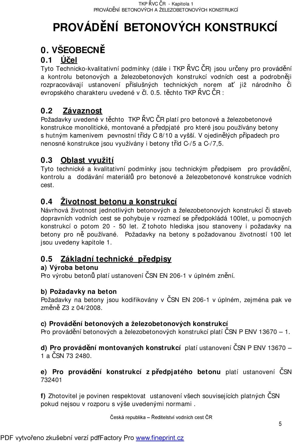 příslušných technických norem ať již národního či evropského charakteru uvedené v čl. 0.5. těchto TKP ŘV ČR : 0.