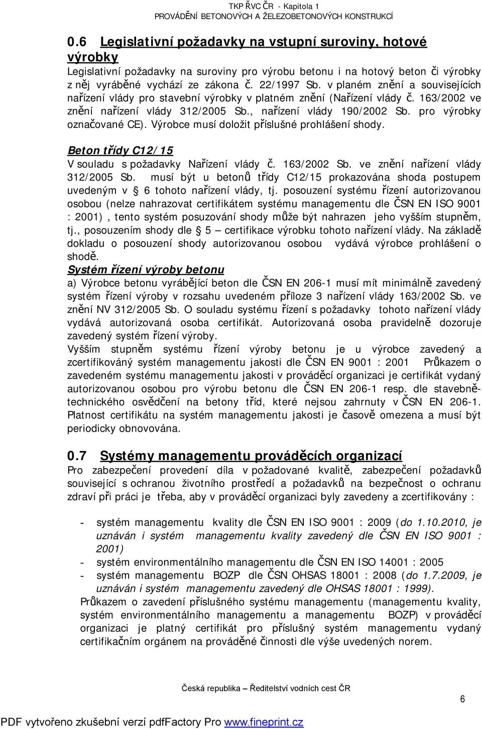 pro výrobky označované E). Výrobce musí doložit příslušné prohlášení shody. Beton třídy 12/15 V souladu s požadavky Nařízení vlády č. 163/2002 Sb. ve znění nařízení vlády 312/2005 Sb.