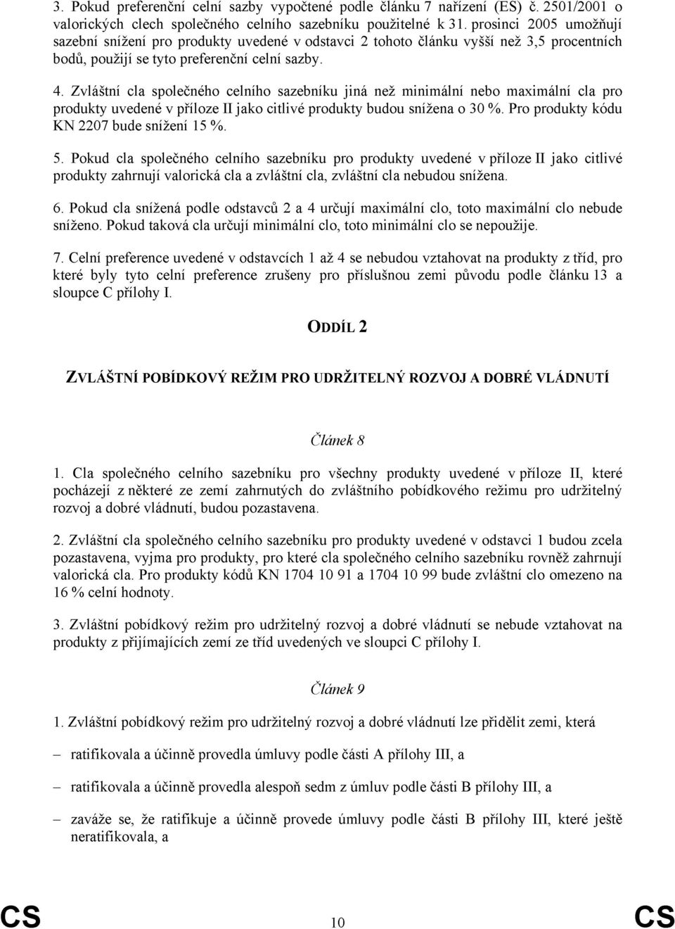 Zvláštní cla společného celního sazebníku jiná než minimální nebo maximální cla pro produkty uvedené v příloze II jako citlivé produkty budou snížena o 30 %.