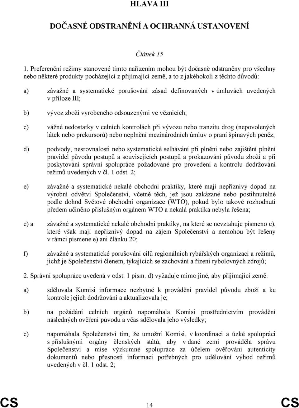 systematické porušování zásad definovaných v úmluvách uvedených v příloze III; b) vývoz zboží vyrobeného odsouzenými ve věznicích; c) vážné nedostatky v celních kontrolách při vývozu nebo tranzitu