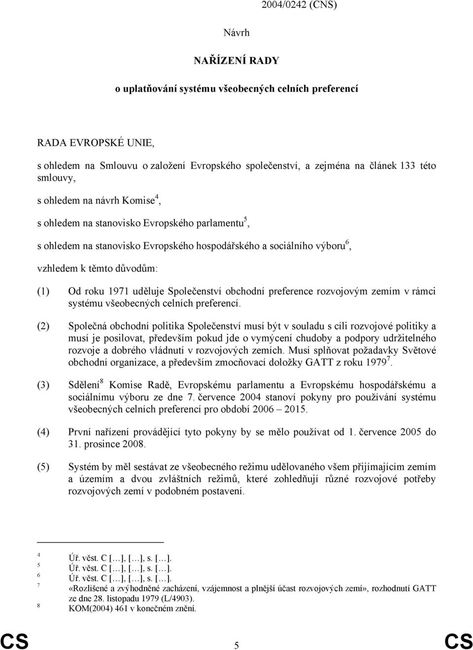 1971 uděluje polečenství obchodní preference rozvojovým zemím v rámci systému všeobecných celních preferencí.