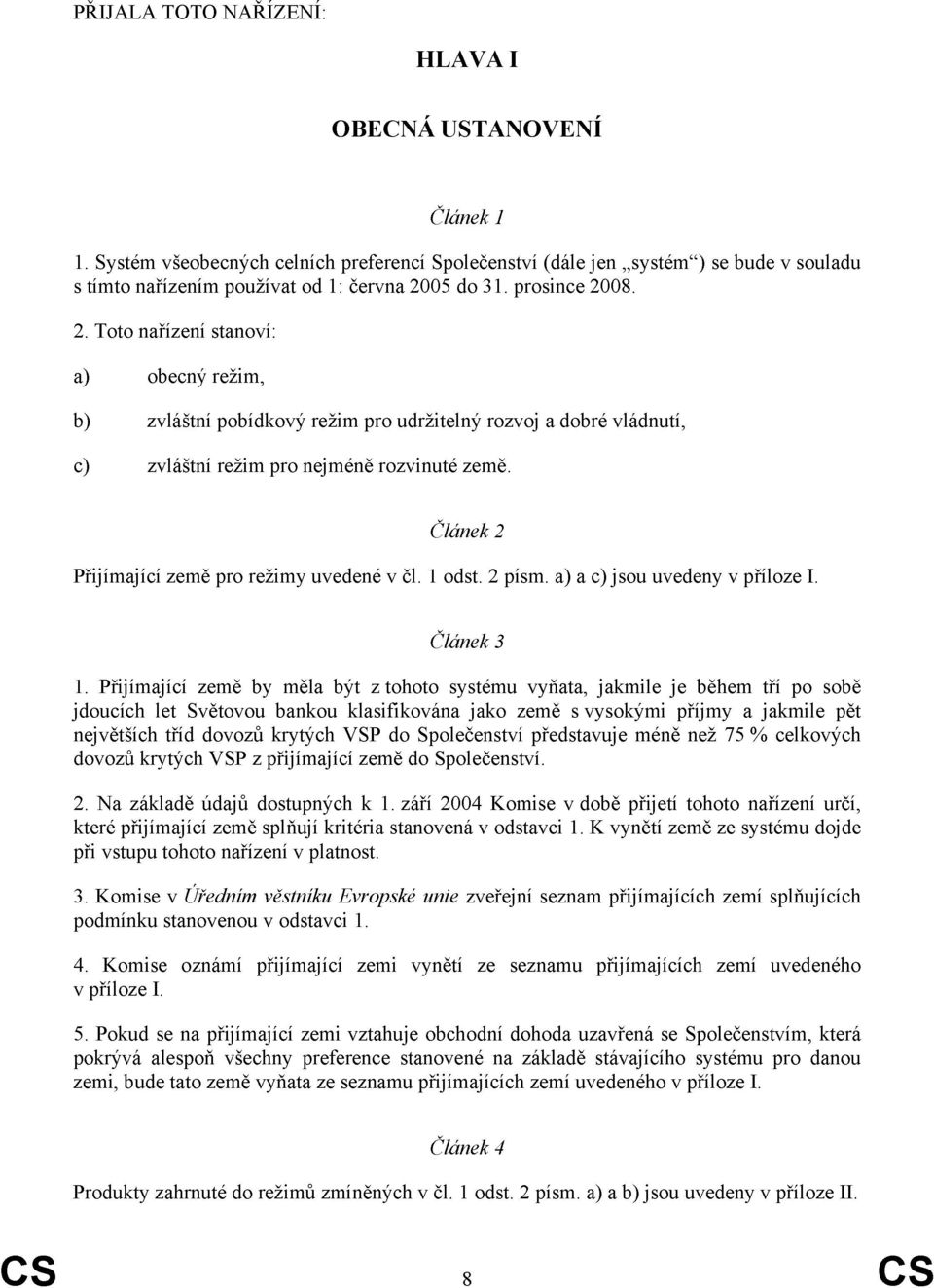 Článek 2 Přijímající země pro režimy uvedené v čl. 1 odst. 2 písm. a) a c) jsou uvedeny v příloze I. Článek 3 1.