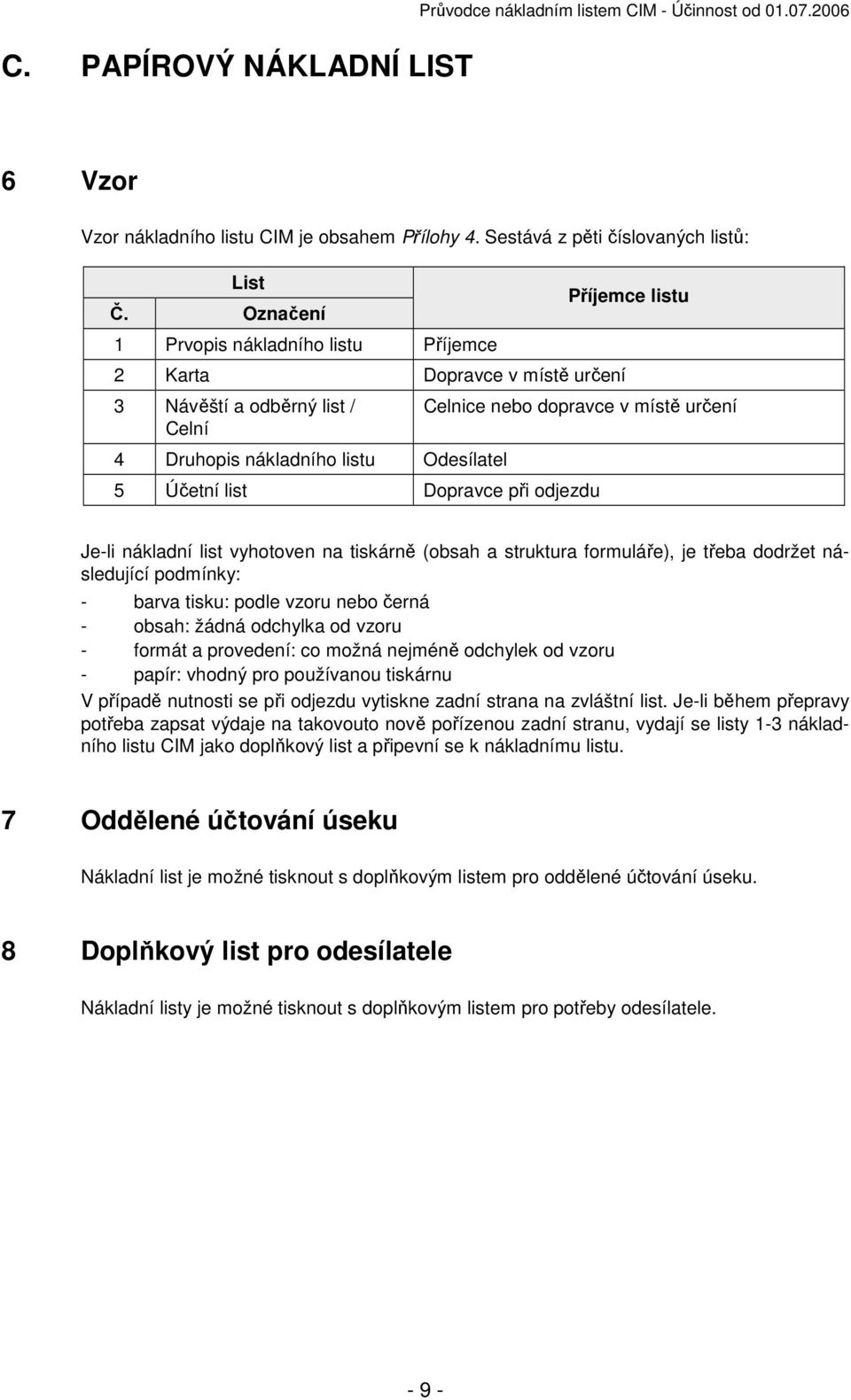 Účetní list Dopravce při odjezdu Je-li nákladní list vyhotoven na tiskárně (obsah a struktura formuláře), je třeba dodržet následující podmínky: - barva tisku: podle vzoru nebo černá - obsah: žádná