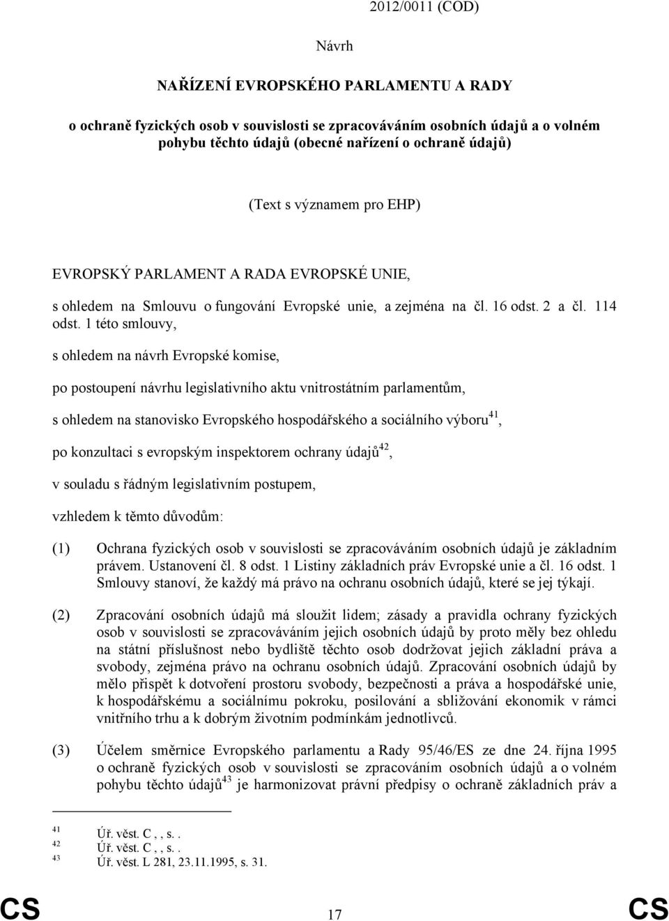 1 této smlouvy, s ohledem na návrh Evropské komise, po postoupení návrhu legislativního aktu vnitrostátním parlamentům, s ohledem na stanovisko Evropského hospodářského a sociálního výboru 41, po