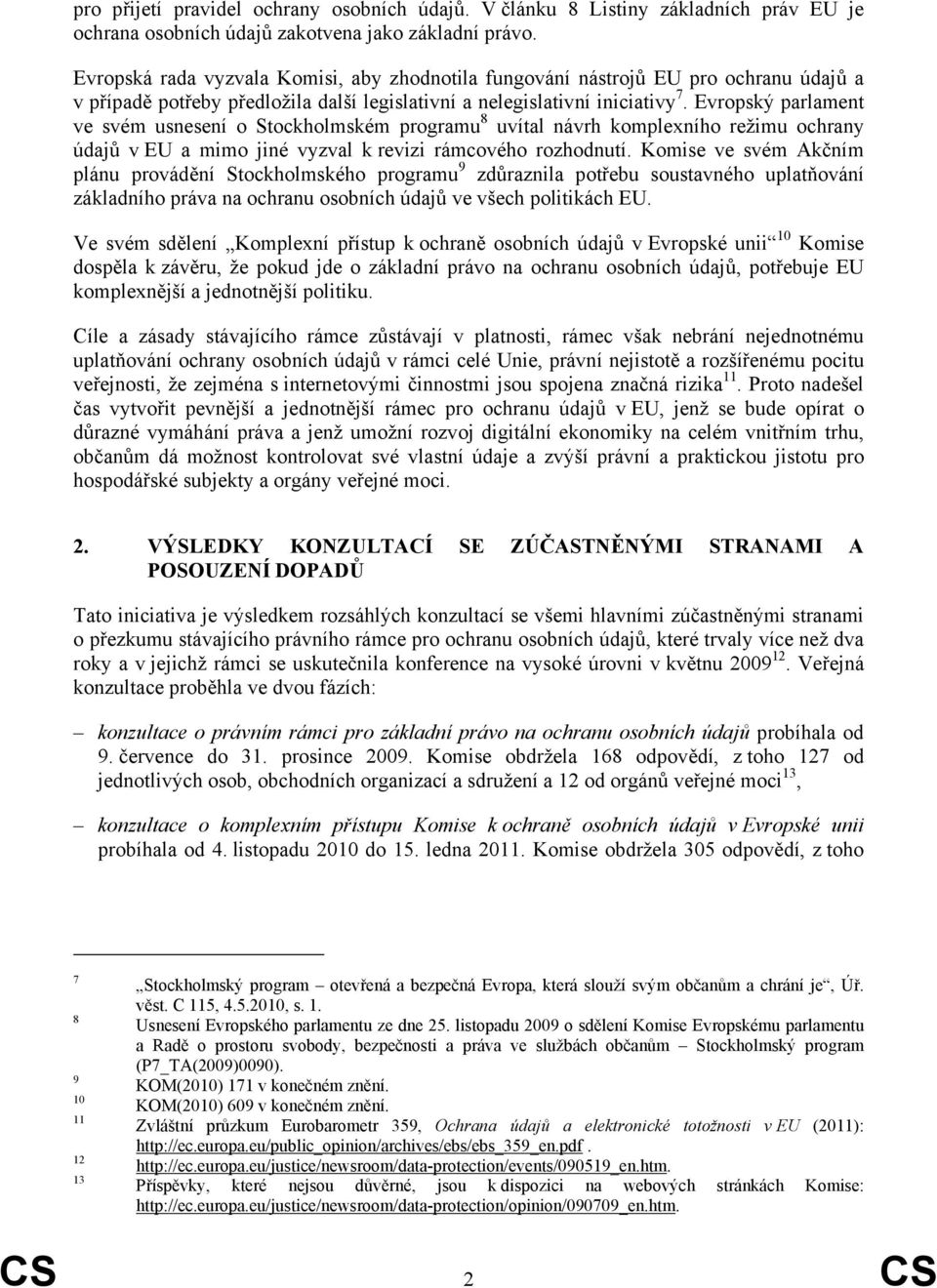 Evropský parlament ve svém usnesení o Stockholmském programu 8 uvítal návrh komplexního režimu ochrany údajů v EU a mimo jiné vyzval k revizi rámcového rozhodnutí.