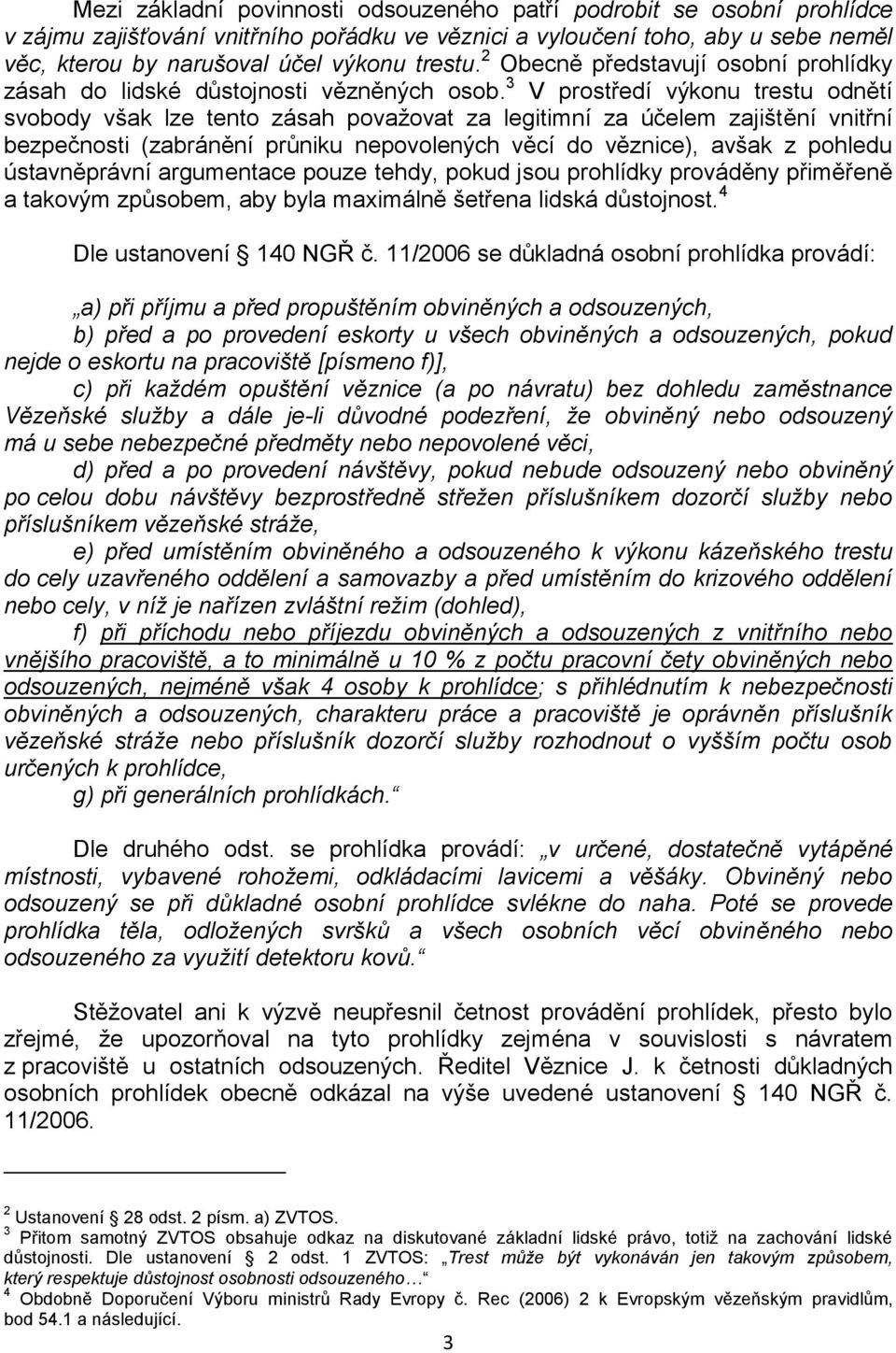 3 V prostředí výkonu trestu odnětí svobody však lze tento zásah považovat za legitimní za účelem zajištění vnitřní bezpečnosti (zabránění průniku nepovolených věcí do věznice), avšak z pohledu