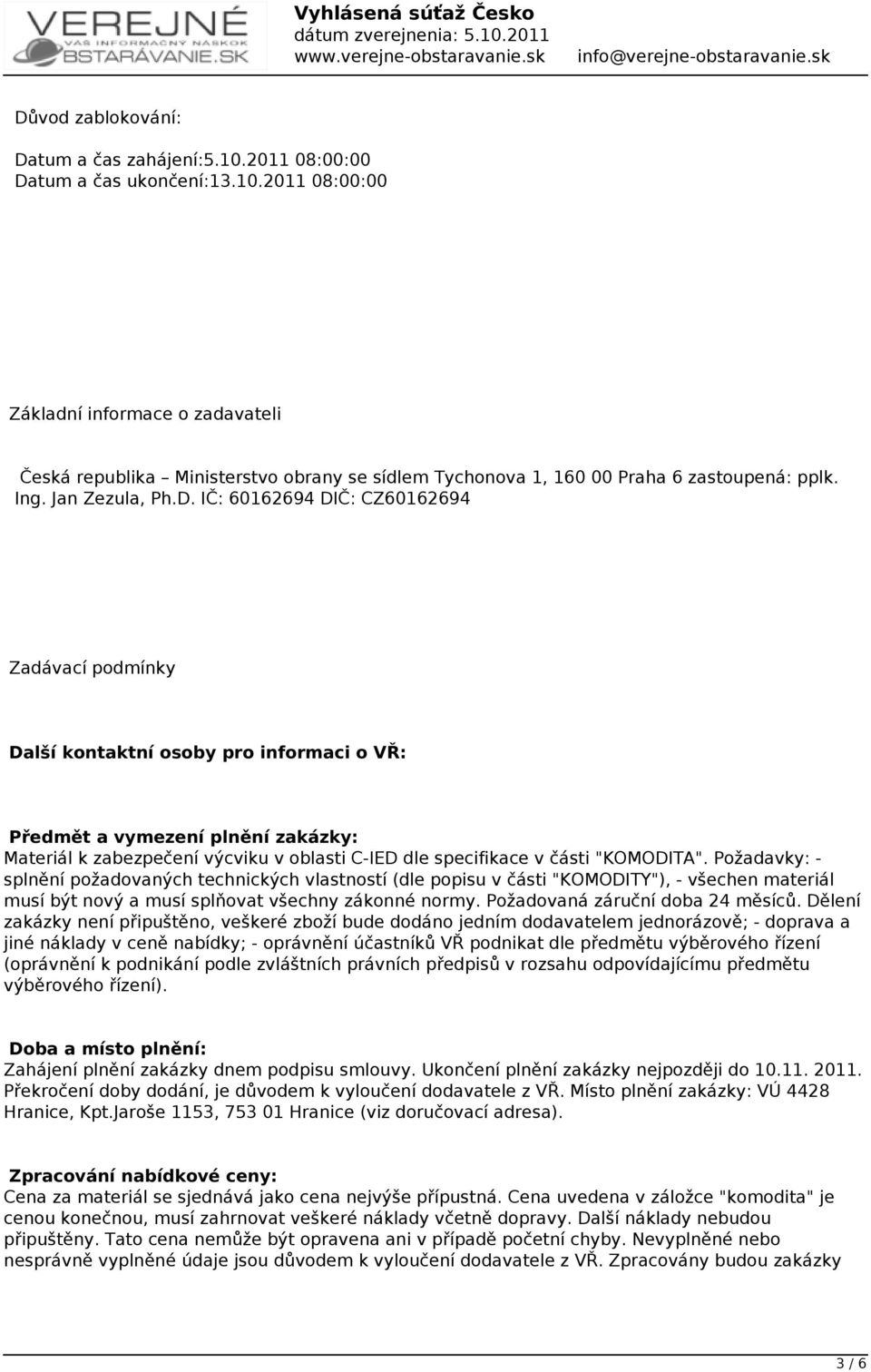 IČ: 60162694 DIČ: CZ60162694 Zadávací podmínky Další kontaktní osoby pro informaci o VŘ: Předmět a vymezení plnění zakázky: Materiál k zabezpečení výcviku v oblasti C-IED dle specifikace v části