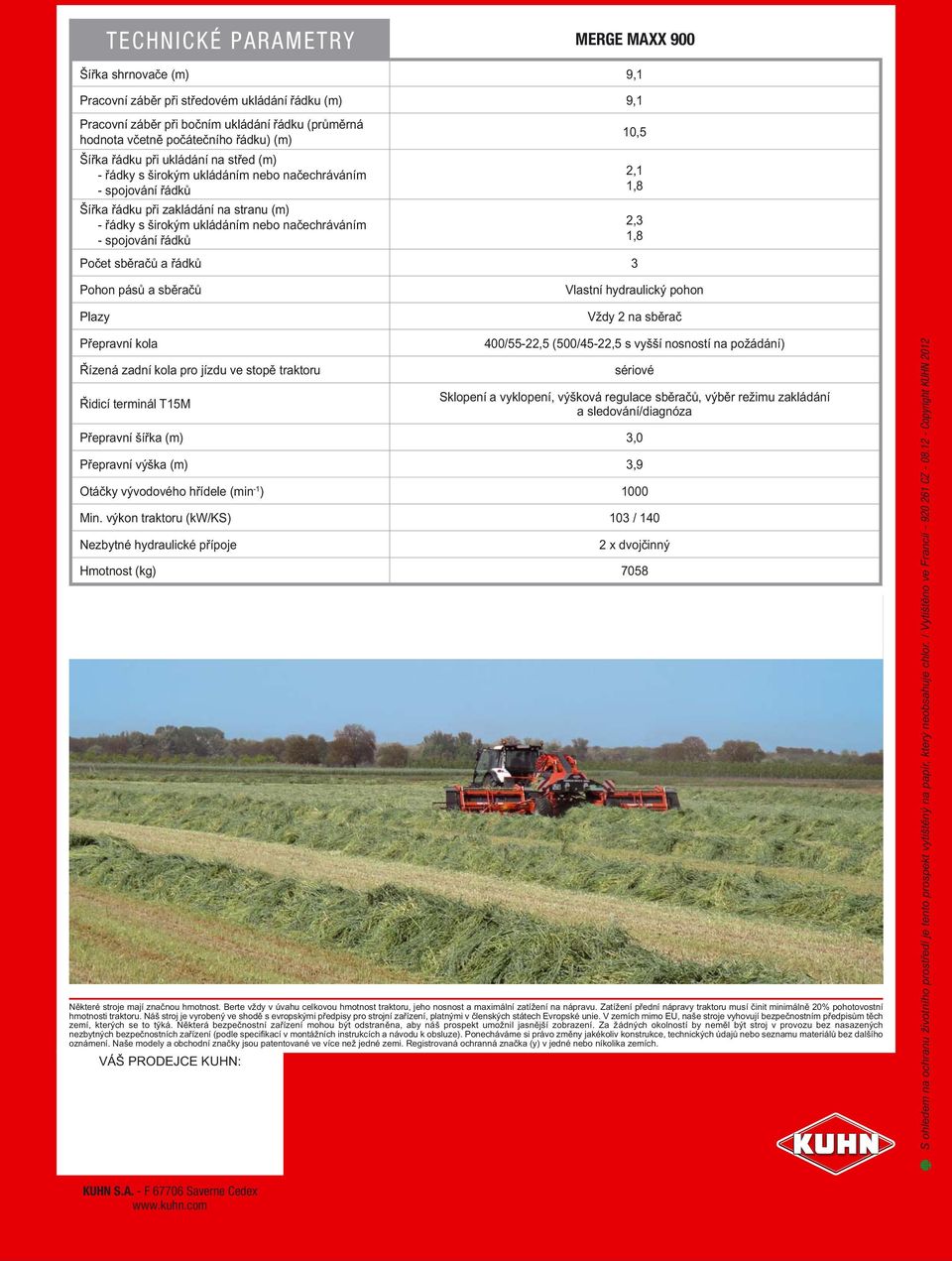 spojování řádků Počet sběračů a řádků 3 2,1 1,8 2,3 1,8 Pohon pásů a sběračů Plazy Vlastní hydraulický pohon Vždy 2 na sběrač Přepravní kola Řízená zadní kola pro jízdu ve stopě traktoru Řidicí