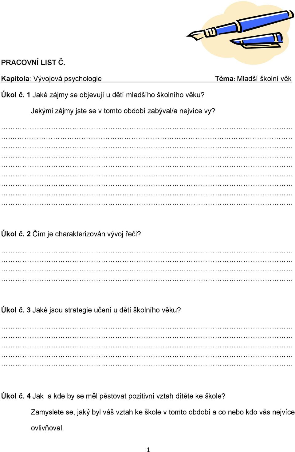 ... Úkol č. 2 Čím je charakterizován vývoj řeči? Úkol č. 3 Jaké jsou strategie učení u dětí školního věku? Úkol č. 4 Jak a kde by se měl pěstovat pozitivní vztah dítěte ke škole?