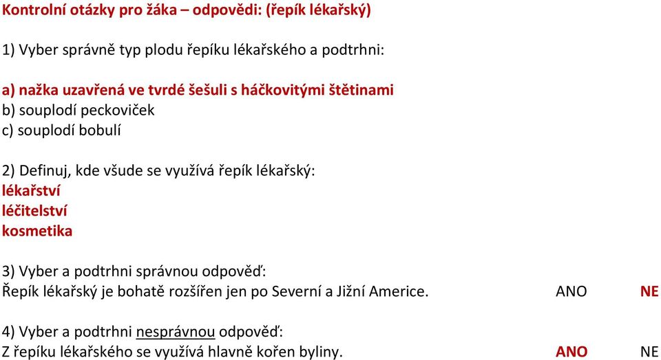 využívá řepík lékařský: lékařství léčitelství kosmetika 3) Vyber a podtrhni správnou odpověď: Řepík lékařský je bohatě