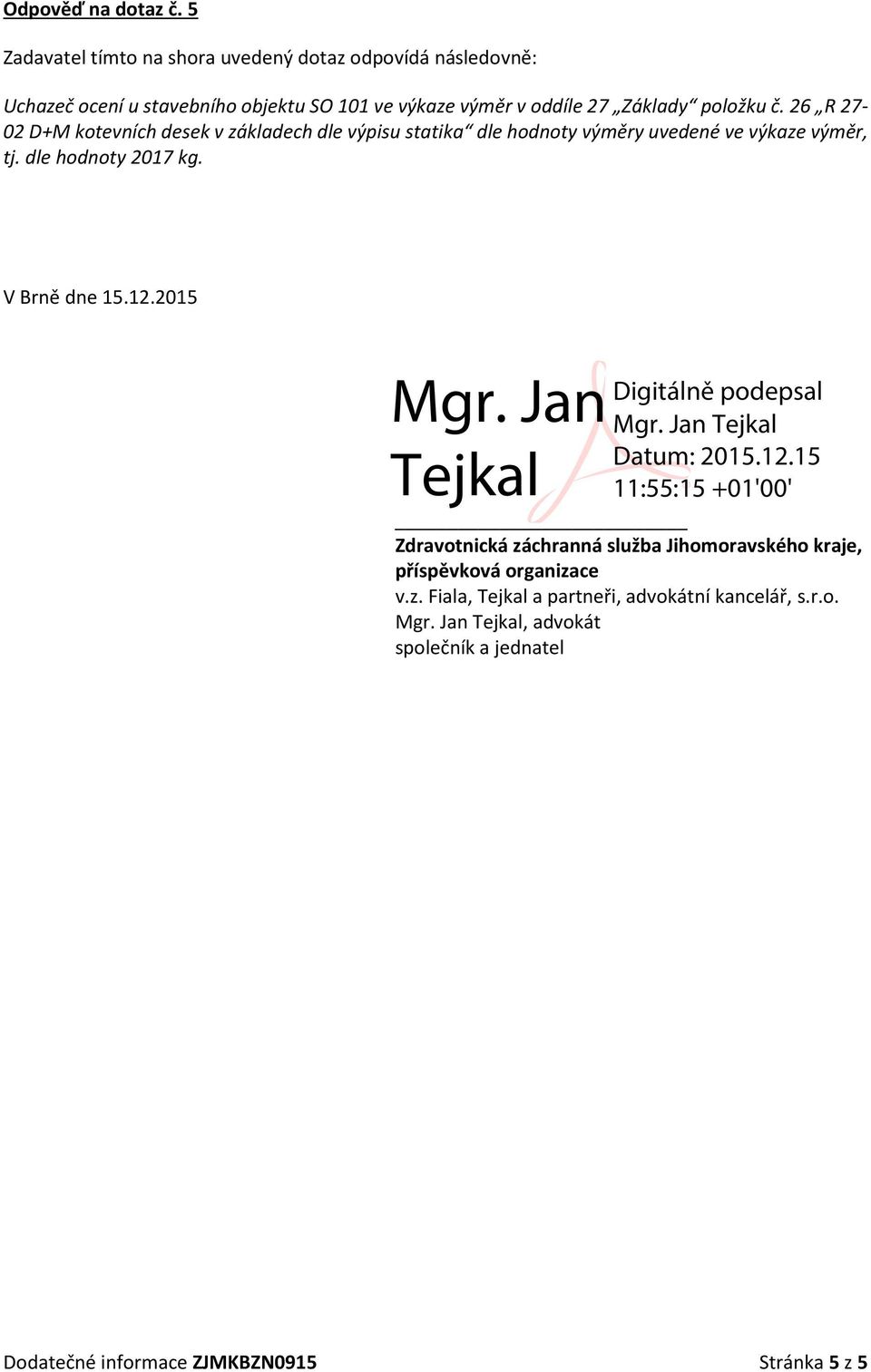 dle hodnoty 2017 kg. V Brně dne 15.12.2015 Zdravotnická záchranná služba Jihomoravského kraje, příspěvková organizace v.z. Fiala, Tejkal a partneři, advokátní kancelář, s.