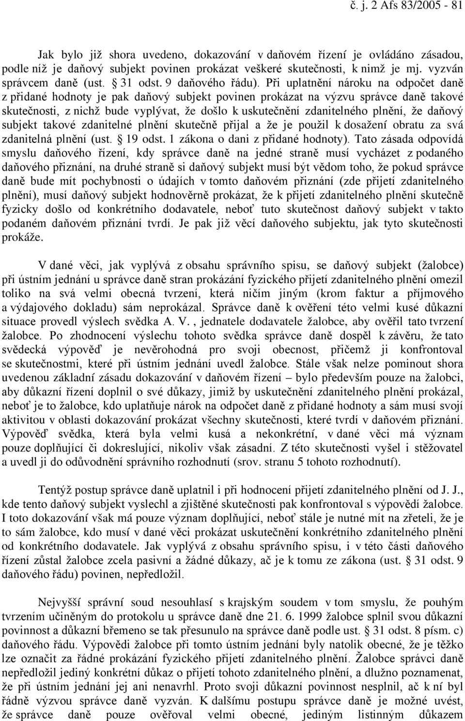 Při uplatnění nároku na odpočet daně z přidané hodnoty je pak daňový subjekt povinen prokázat na výzvu správce daně takové skutečnosti, z nichž bude vyplývat, že došlo k uskutečnění zdanitelného