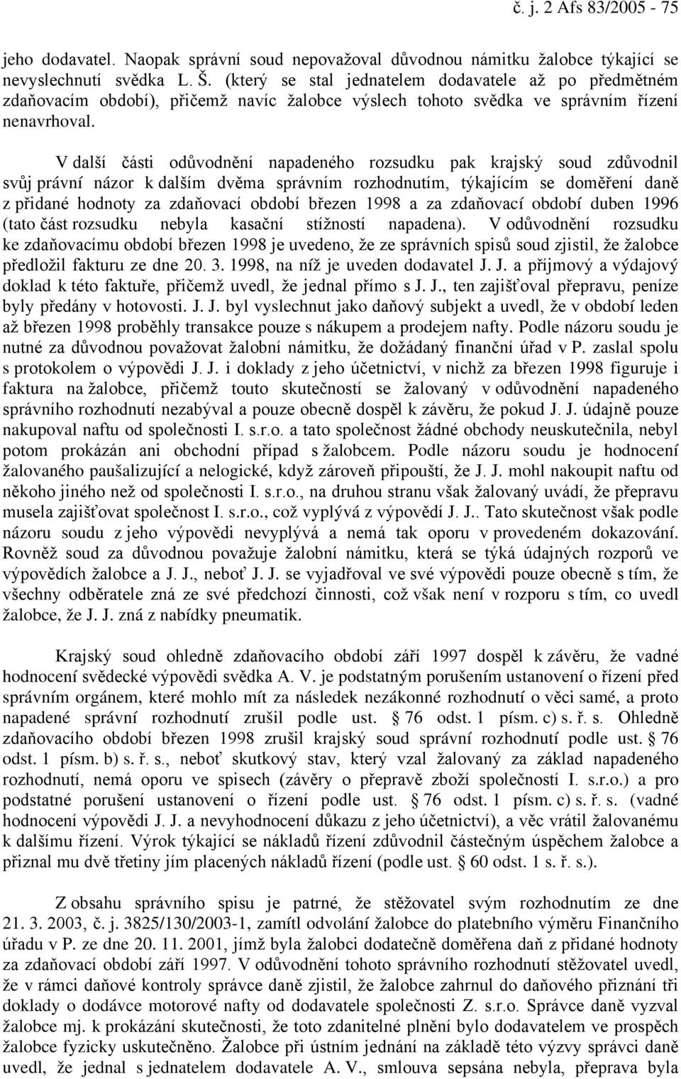 V další části odůvodnění napadeného rozsudku pak krajský soud zdůvodnil svůj právní názor k dalším dvěma správním rozhodnutím, týkajícím se doměření daně z přidané hodnoty za zdaňovací období březen