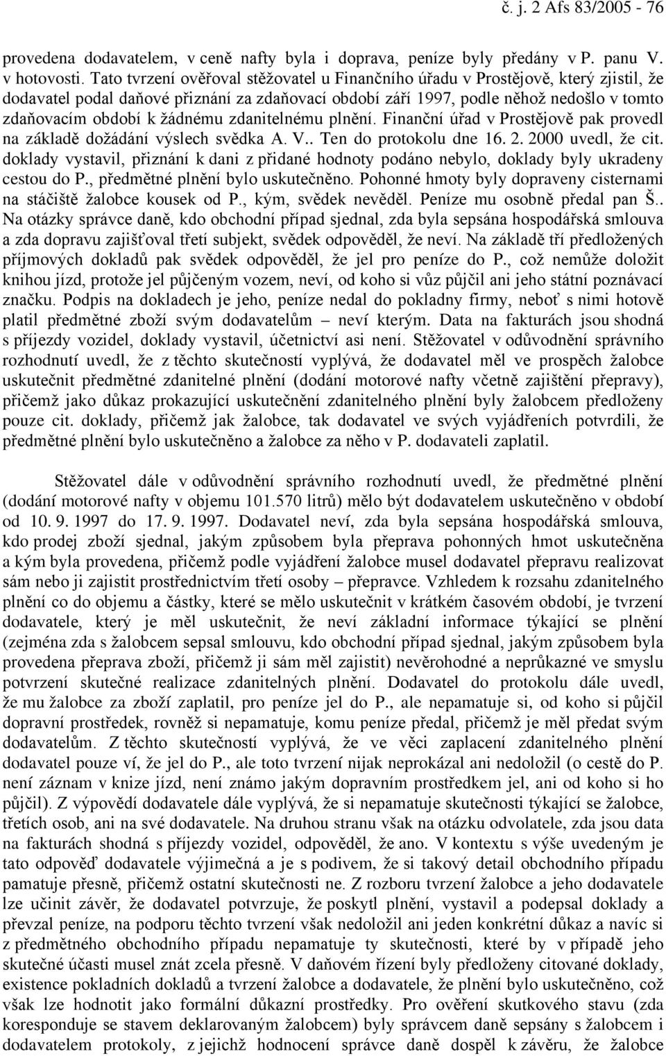 žádnému zdanitelnému plnění. Finanční úřad v Prostějově pak provedl na základě dožádání výslech svědka A. V.. Ten do protokolu dne 16. 2. 2000 uvedl, že cit.