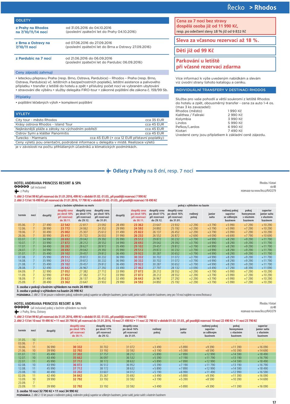 Děti již od 99 Kč z Pardubic na od 2016 2016 (poslední zpáteční let Pardubic 2016) Ceny zájezdů zahrnují leteckou přepravu Praha (resp. Brno, Ostrava, Pardubice) Rhos Praha (resp.