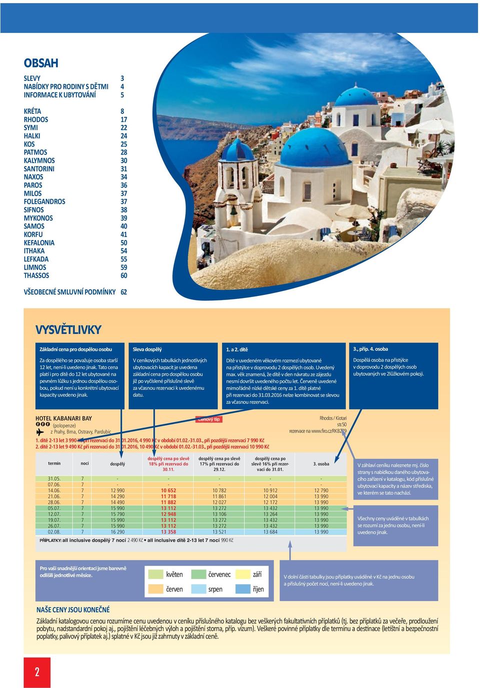let, není li uvedeno jinak. Tato cena platí i pro dítě 12 let ubytované na pevném lůžku s jednou spělou osobou, pokud není u konkrétní ubytovací kapacity uvedeno jinak.