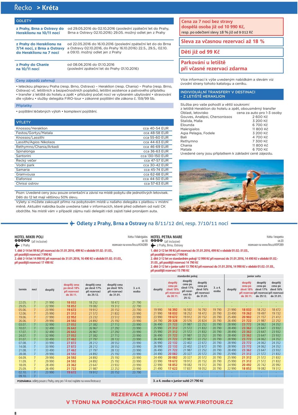 po odečtení slevy 18 % již od 9 012 Kč Sleva za včasnou rezervaci až 18 % Děti již od 99 Kč Chanie na / od 08.06.2016 01..2016 (poslední zpáteční let Prahy 01.