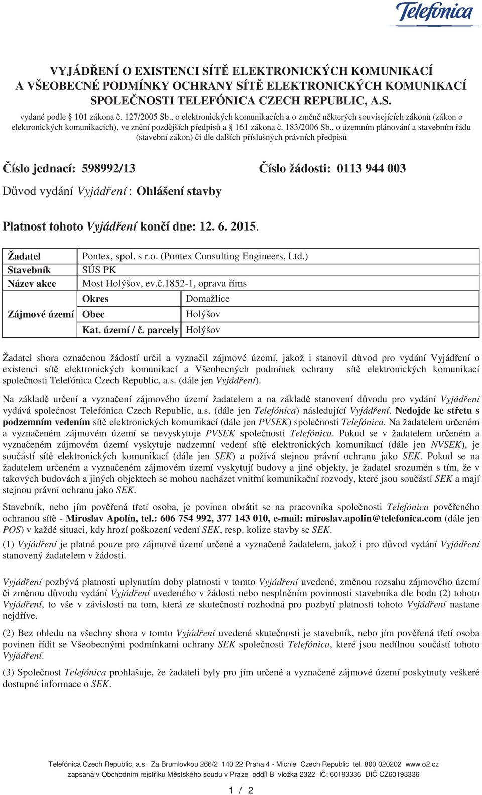 , o územním plánování a stavebním ádu (stavební zákon) i dle dalších píslušných právních pedpis íslo jednací: 598992/13 íslo žádosti: 0113 944 003 Dvod vydání Vyjádení : Ohlášení stavby Platnost