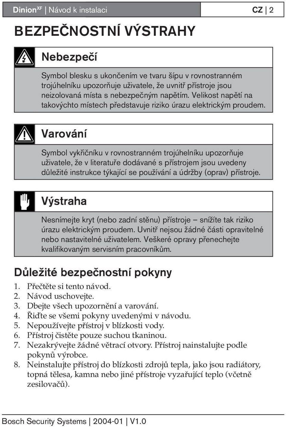 Varování Symbol vykřičníku v rovnostranném trojúhelníku upozorňuje uživatele, že v literatuře dodávané s přístrojem jsou uvedeny důležité instrukce týkající se používání a údržby (oprav) přístroje.