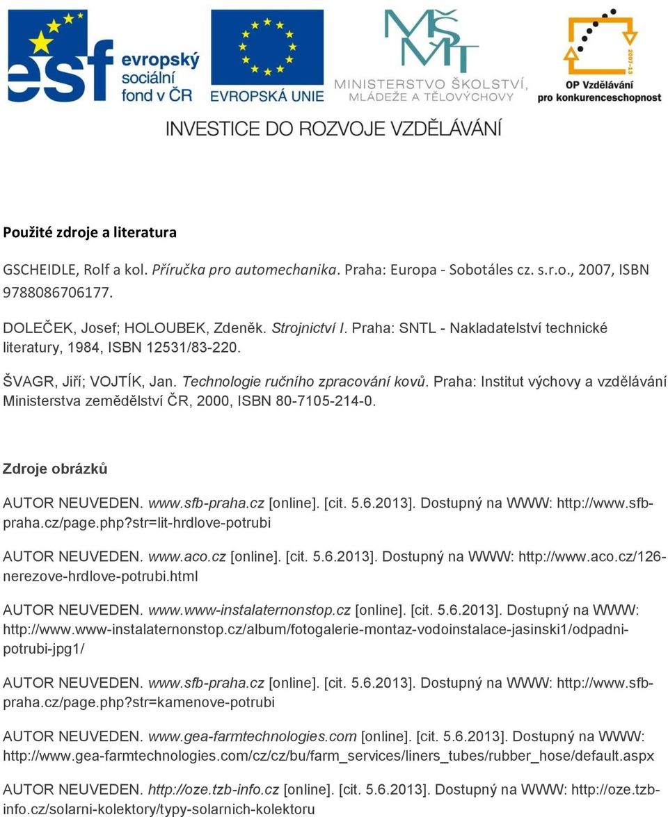 Praha: Institut výchovy a vzdělávání Ministerstva zemědělství ČR, 2000, ISBN 80-7105-214-0. Zdroje obrázků AUTOR NEUVEDEN. www.sfb-praha.cz [online]. [cit. 5.6.2013]. Dostupný na WWW: http://www.