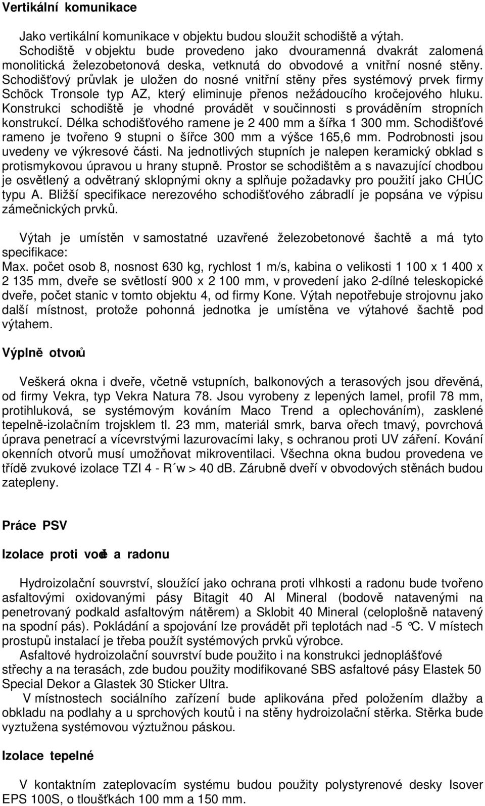 Schodišťový průvlak je uložen do nosné vnitřní stěny přes systémový prvek firmy Schöck Tronsole typ AZ, který eliminuje přenos nežádoucího kročejového hluku.