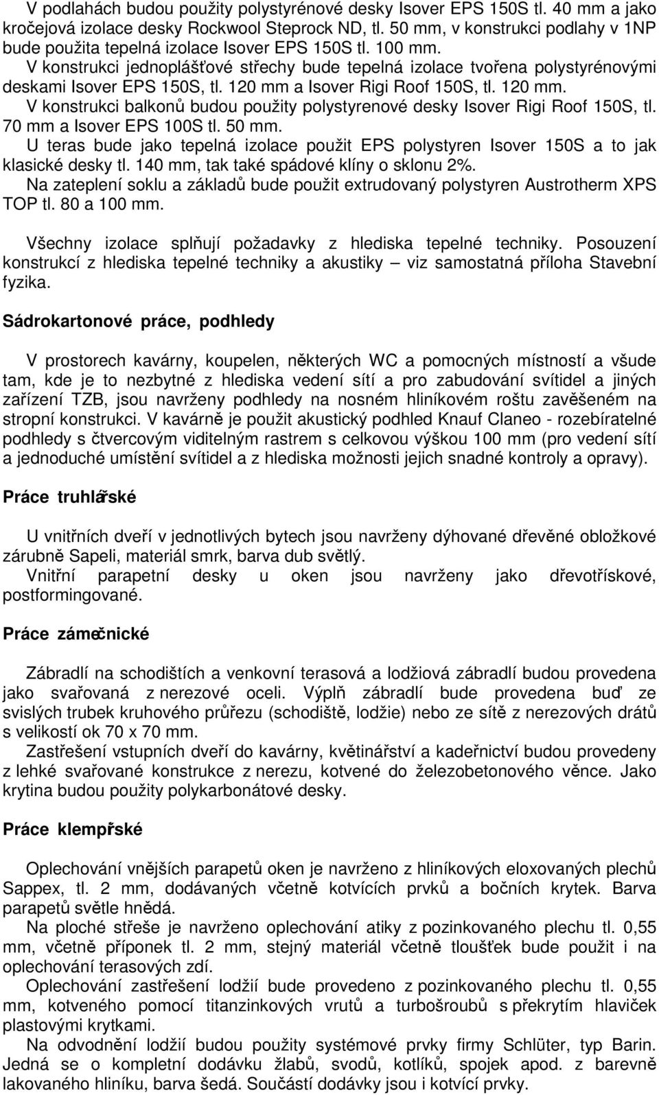 120 mm a Isover Rigi Roof 150S, tl. 120 mm. V konstrukci balkonů budou použity polystyrenové desky Isover Rigi Roof 150S, tl. 70 mm a Isover EPS 100S tl. 50 mm.