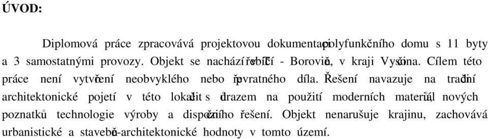 Řešení navazuje na tradiční architektonické pojetí v této lokalitě s důrazem na použití moderních materiálů, nových poznatků