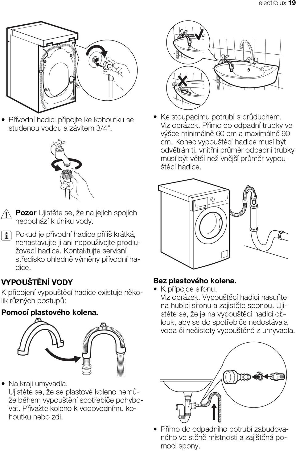 Pokud je přívodní hadice příliš krátká, nenastavujte ji ani nepoužívejte prodlužovací hadice. Kontaktujte servisní středisko ohledně výměny přívodní hadice.