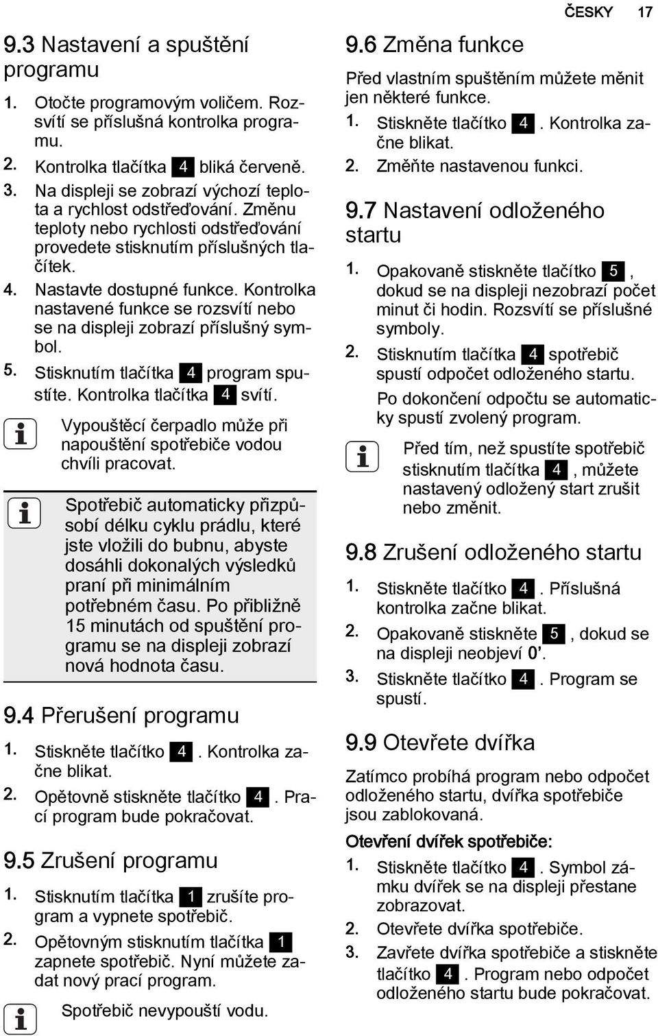 Kontrolka nastavené funkce se rozsvítí nebo se na displeji zobrazí příslušný symbol. 5. Stisknutím tlačítka 4 program spustíte. Kontrolka tlačítka 4 svítí.