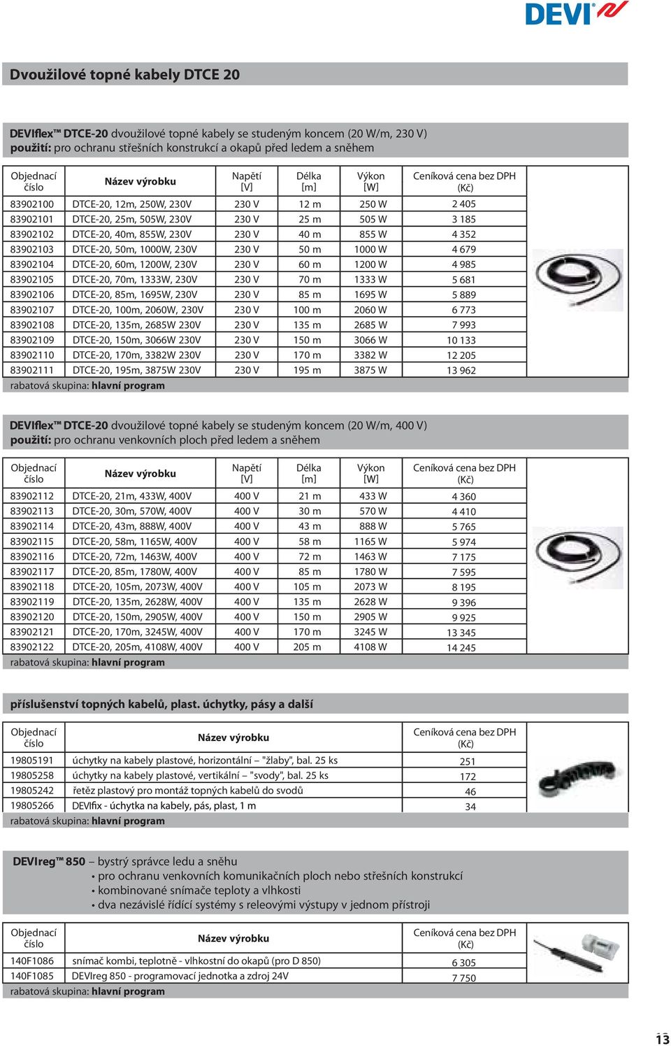 83902104 DTCE-20, 60m, 1200W, 230V 230 V 60 m 1200 W 83902105 DTCE-20, 70m, 1333W, 230V 230 V 70 m 1333 W 83902106 DTCE-20, 85m, 1695W, 230V 230 V 85 m 1695 W 83902107 DTCE-20, 100m, 2060W, 230V 230