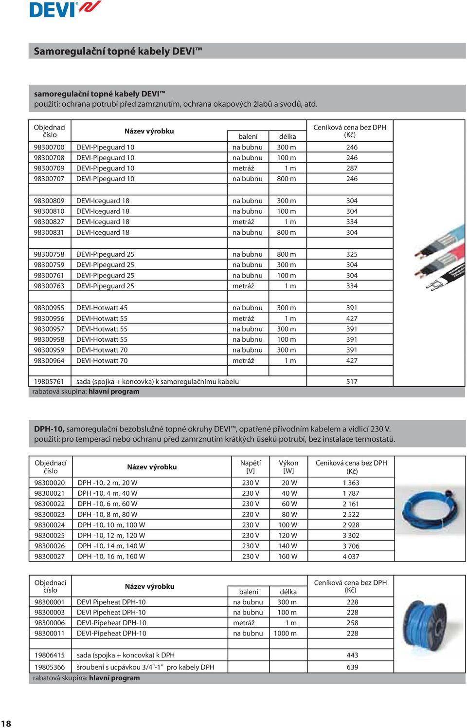 98300809 DEVI-Iceguard 18 na bubnu 300 m 304 98300810 DEVI-Iceguard 18 na bubnu 100 m 304 98300827 DEVI-Iceguard 18 metráž 1 m 334 98300831 DEVI-Iceguard 18 na bubnu 800 m 304 98300758 DEVI-Pipeguard