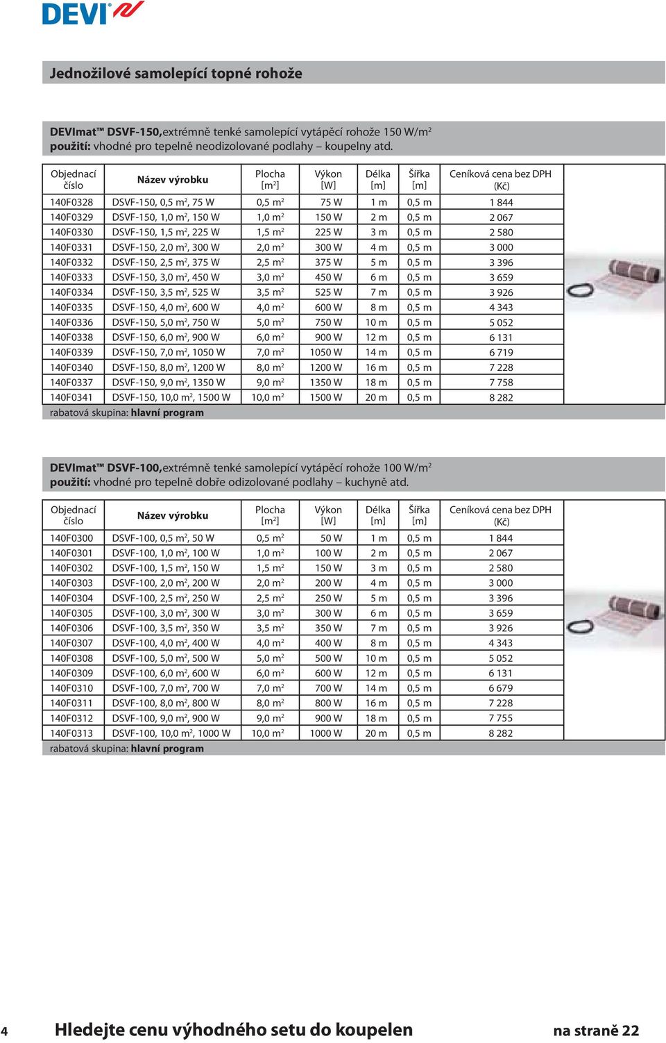 140F0331 DSVF-150, 2,0 m 2, 300 W 2,0 m 2 300 W 4 m 0,5 m 140F0332 DSVF-150, 2,5 m 2, 375 W 2,5 m 2 375 W 5 m 0,5 m 140F0333 DSVF-150, 3,0 m 2, 450 W 3,0 m 2 450 W 6 m 0,5 m 140F0334 DSVF-150, 3,5 m