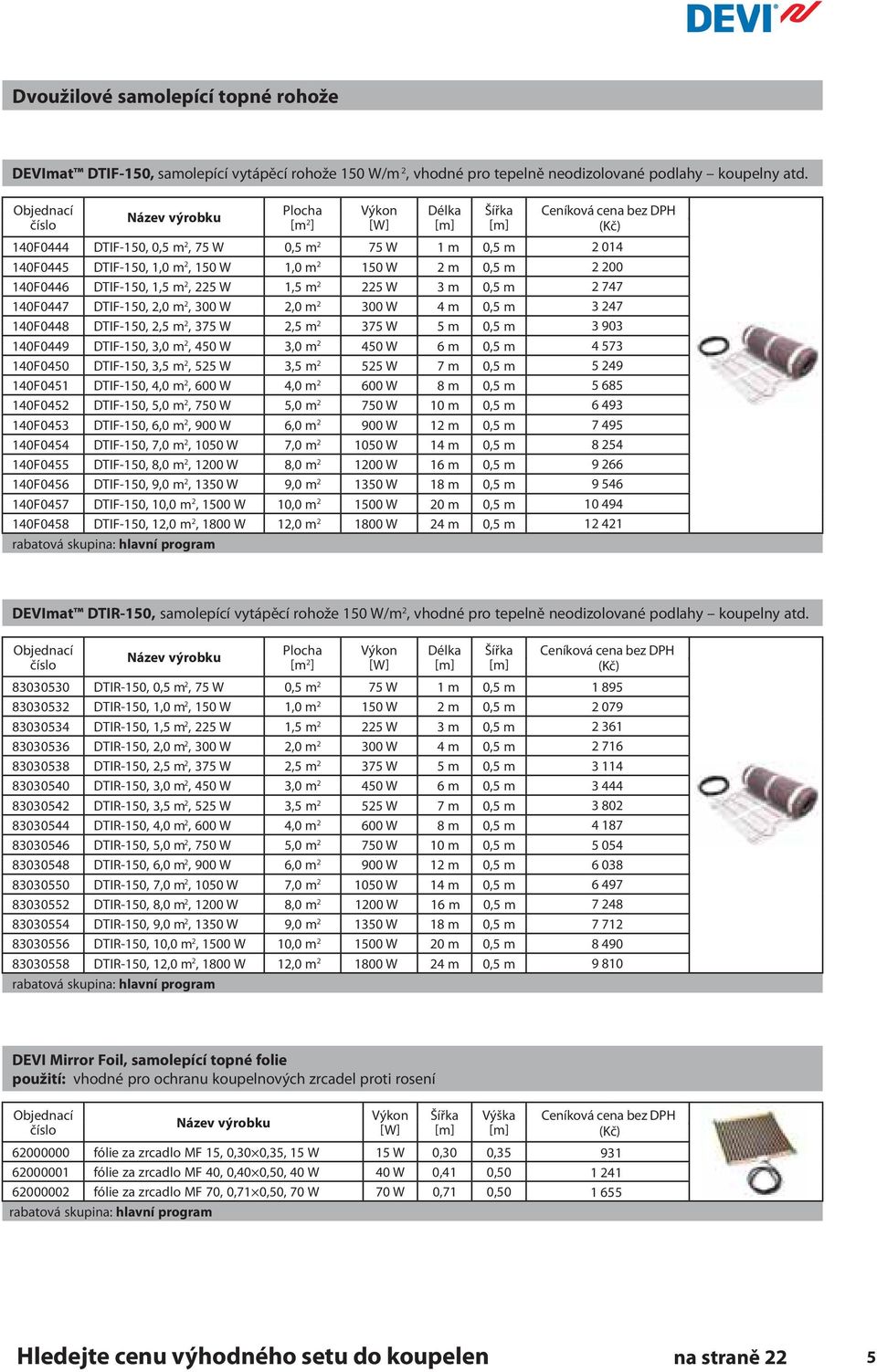 140F0447 DTIF-150, 2,0 m 2, 300 W 2,0 m 2 300 W 4 m 0,5 m 140F0448 DTIF-150, 2,5 m 2, 375 W 2,5 m 2 375 W 5 m 0,5 m 140F0449 DTIF-150, 3,0 m 2, 450 W 3,0 m 2 450 W 6 m 0,5 m 140F0450 DTIF-150, 3,5 m